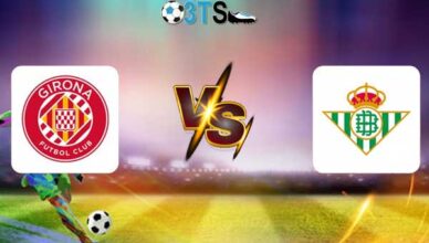 Girona vs Real Betis 02:00 22/04 VĐQG Tây Ban Nha | Phân tích, Dự đoán