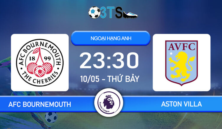 Dự đoán AFC Bournemouth vs Aston Villa 23:30 10/05 Ngoại Hạng Anh