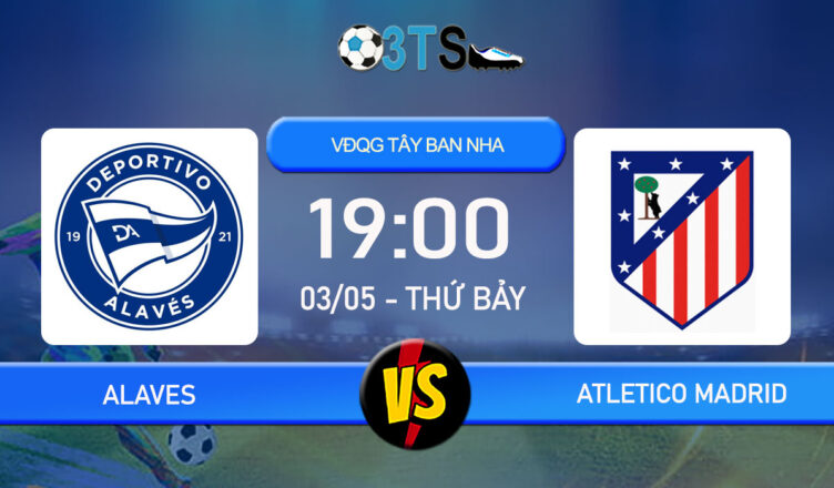 Dự đoán Alaves vs Atletico Madrid 19:00 03/05 VĐQG Tây Ban Nha