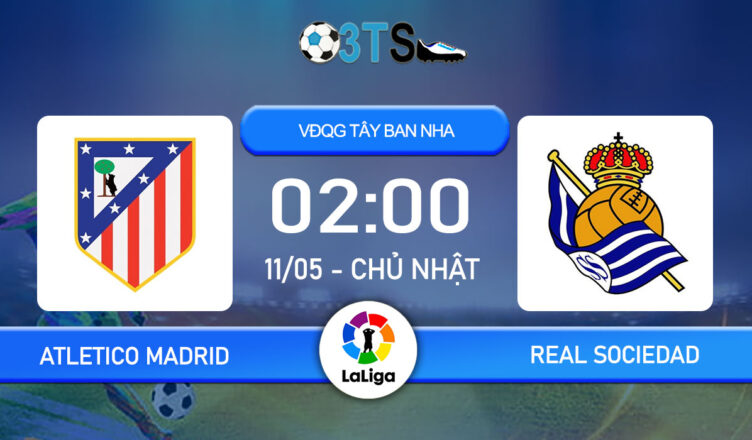 Dự đoán Atletico Madrid vs Real Sociedad 02:00 11/05 VĐQG Tây Ban Nha