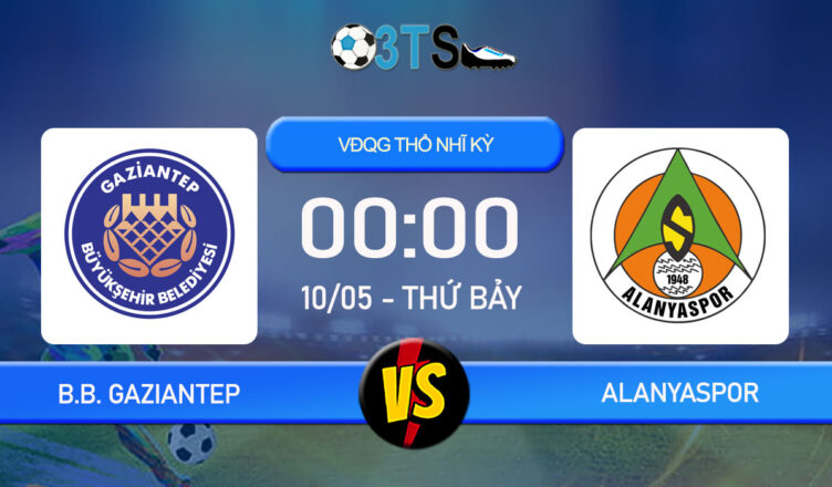 Phân tích, Dự đoán B.B. Gaziantep vs Alanyaspor 00:00 10/05 VĐQG Thổ Nhĩ Kỳ