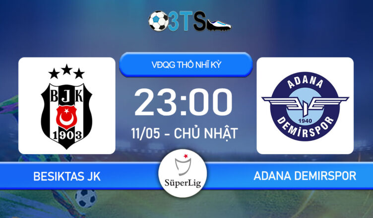 Dự đoán Besiktas JK vs Adana Demirspor 23:00 11/05 VĐQG Thổ Nhĩ Kỳ