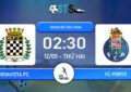 Phân tích, Dự đoán Boavista FC vs FC Porto 02:30 12/05 VĐQG Bồ Đào Nha