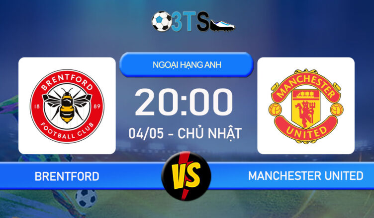 Phân tích, Dự đoán Brentford vs Manchester United 20:00 04/05 Ngoại Hạng Anh