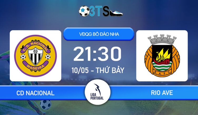 Dự đoán CD Nacional vs Rio Ave 21:30 10/05 VĐQG Bồ Đào Nha