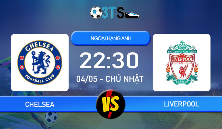 Phân tích, Dự đoán Chelsea vs Liverpool 22:30 04/05 Ngoại Hạng Anh
