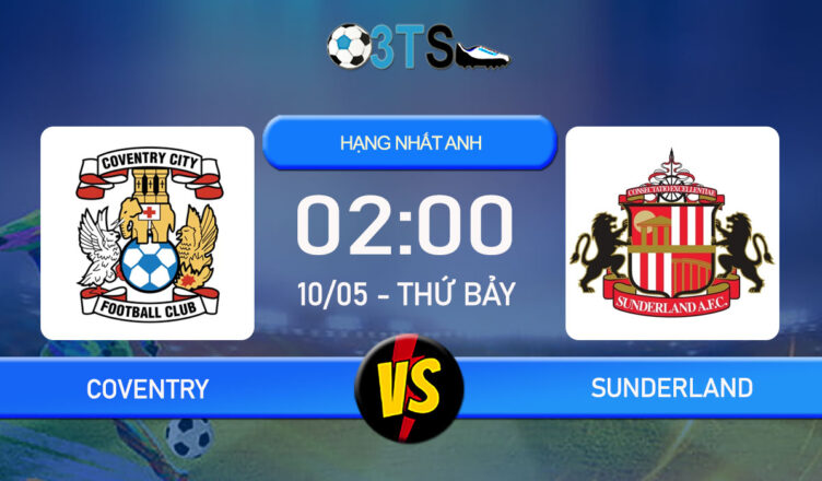 Phân tích, Dự đoán Coventry vs Sunderland 02:00 10/05 Hạng Nhất Anh