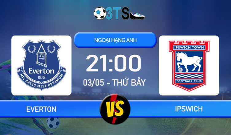 Phân tích, Dự đoán Everton vs Ipswich 21:00 03/05 Ngoại Hạng Anh