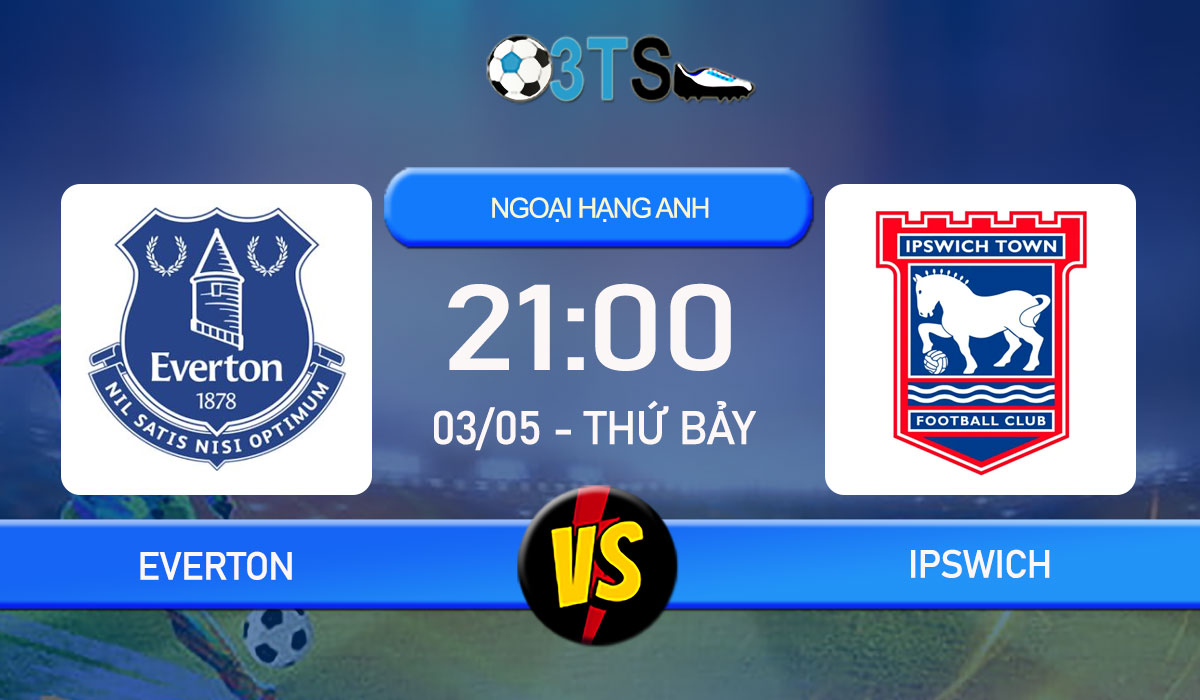 Phân tích, Dự đoán Everton vs Ipswich 21:00 03/05 Ngoại Hạng Anh