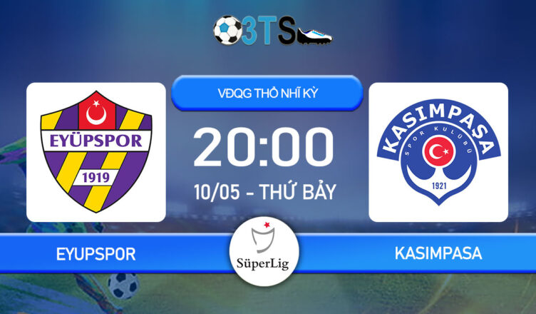 Phân tích, Dự đoán Eyupspor vs Kasimpasa 20:00 10/05 VĐQG Thổ Nhĩ Kỳ