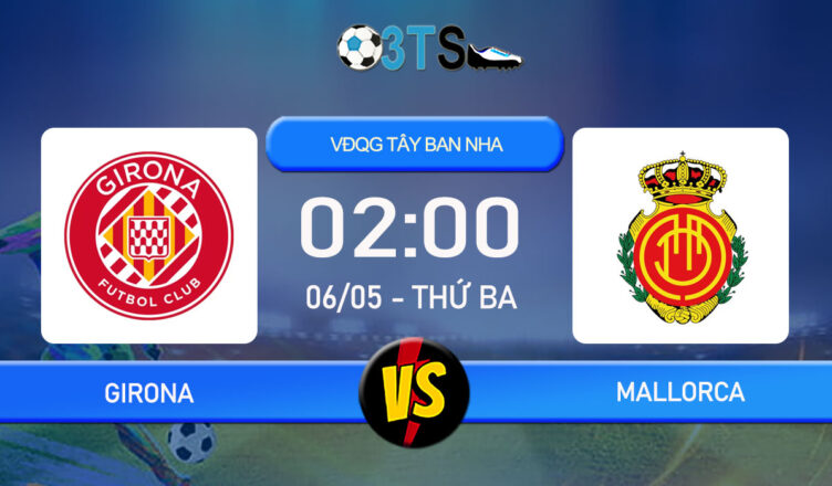 Phân tích, Dự đoán Girona vs Mallorca 02:00 06/05 VĐQG Tây Ban Nha