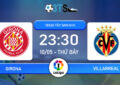 Dự đoán Girona vs Villarreal 23:30 10/05 VĐQG Tây Ban Nha