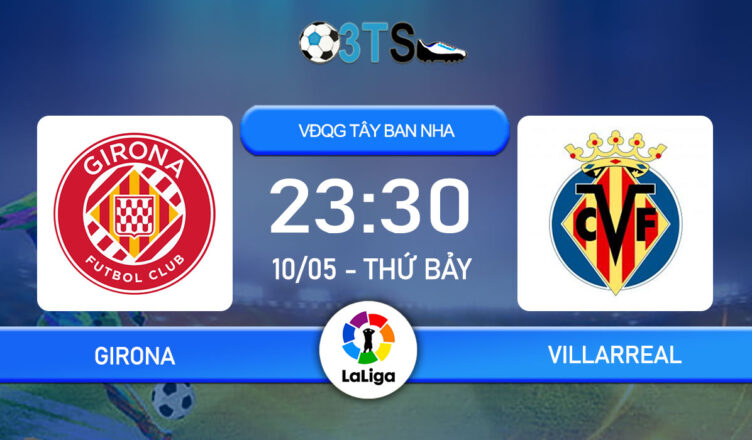 Dự đoán Girona vs Villarreal 23:30 10/05 VĐQG Tây Ban Nha