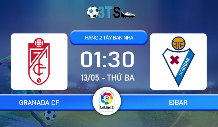 Phân tích, Dự đoán Granada CF vs Eibar 01:30 13/05 Hạng 2 Tây Ban Nha