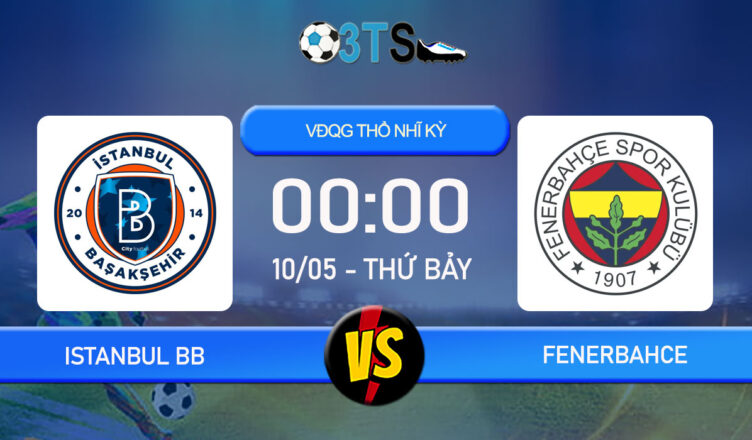 Phân tích, Dự đoán Istanbul BB vs Fenerbahce 00:00 10/05 VĐQG Thổ Nhĩ Kỳ