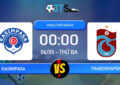 Phân tích, Dự đoán Kasimpasa vs Trabzonspor 00:00 06/05 VĐQG Thổ Nhĩ Kỳ