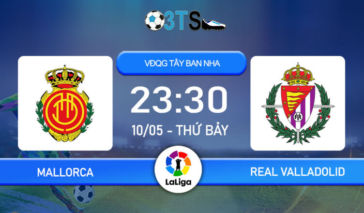 Dự đoán Mallorca vs Real Valladolid 23:30 10/05 VĐQG TBN