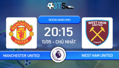 Dự đoán Manchester United vs West Ham United 20:15 11/05 Ngoại Hạng Anh