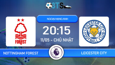 Dự đoán Nottingham Forest vs Leicester City 20:15 11/05 Ngoại Hạng Anh