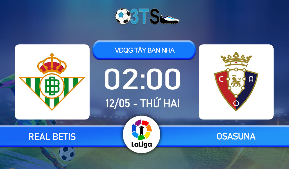 Phân tích, Dự đoán Real Betis vs Osasuna 02:00 12/05 VĐQG Tây Ban Nha