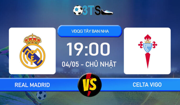 Phân tích, Dự đoán Real Madrid vs Celta Vigo 19:00 04/05 VĐQG Tây Ban Nha
