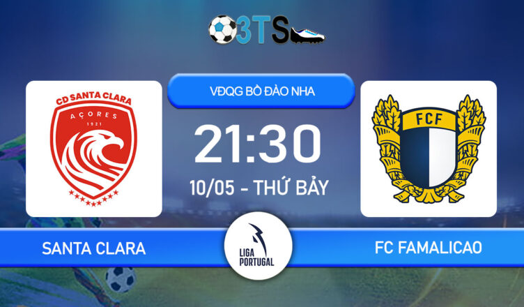 Dự đoán Santa Clara vs FC Famalicao 21:30 10/05 VĐQG Bồ Đào Nha
