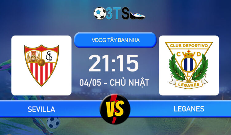Phân tích, Dự đoán Sevilla vs Leganes 21:15 04/05 VĐQG Tây Ban Nha