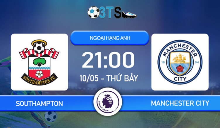Dự đoán Southampton vs Manchester City 21:00 10/05 Ngoại Hạng Anh