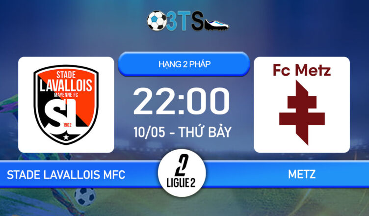 Dự đoán Stade Lavallois MFC vs Metz 22:00 10/05 Hạng 2 Pháp