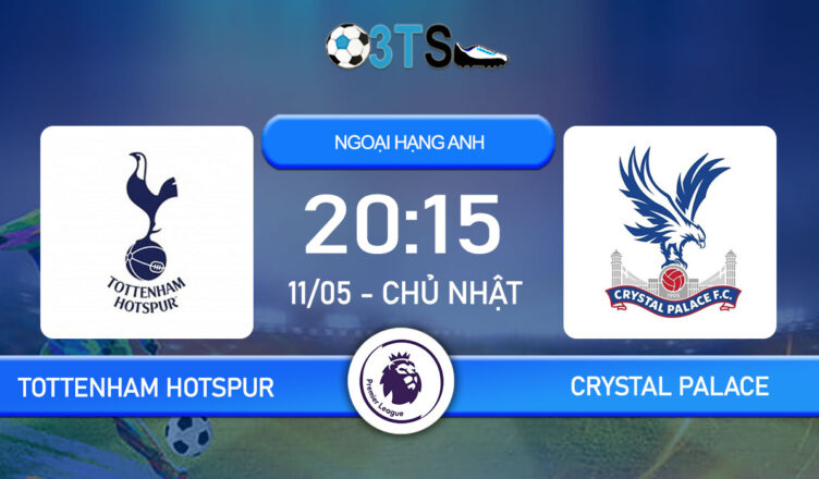 Dự đoán Tottenham Hotspur vs Crystal Palace 20:15 11/05 Ngoại Hạng Anh