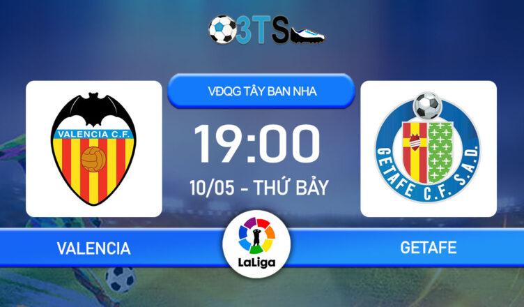 Dự đoán Valencia vs Getafe 19:00 10/05 VĐQG Tây Ban Nha