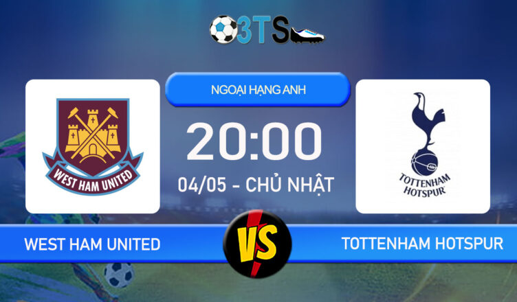 Phân tích, Dự đoán West Ham United vs Tottenham Hotspur 20:00 04/05 Ngoại Hạng Anh