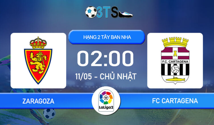 Phân tích, Dự đoán Zaragoza vs FC Cartagena 02:00 11/05 Hạng 2 Tây Ban Nha